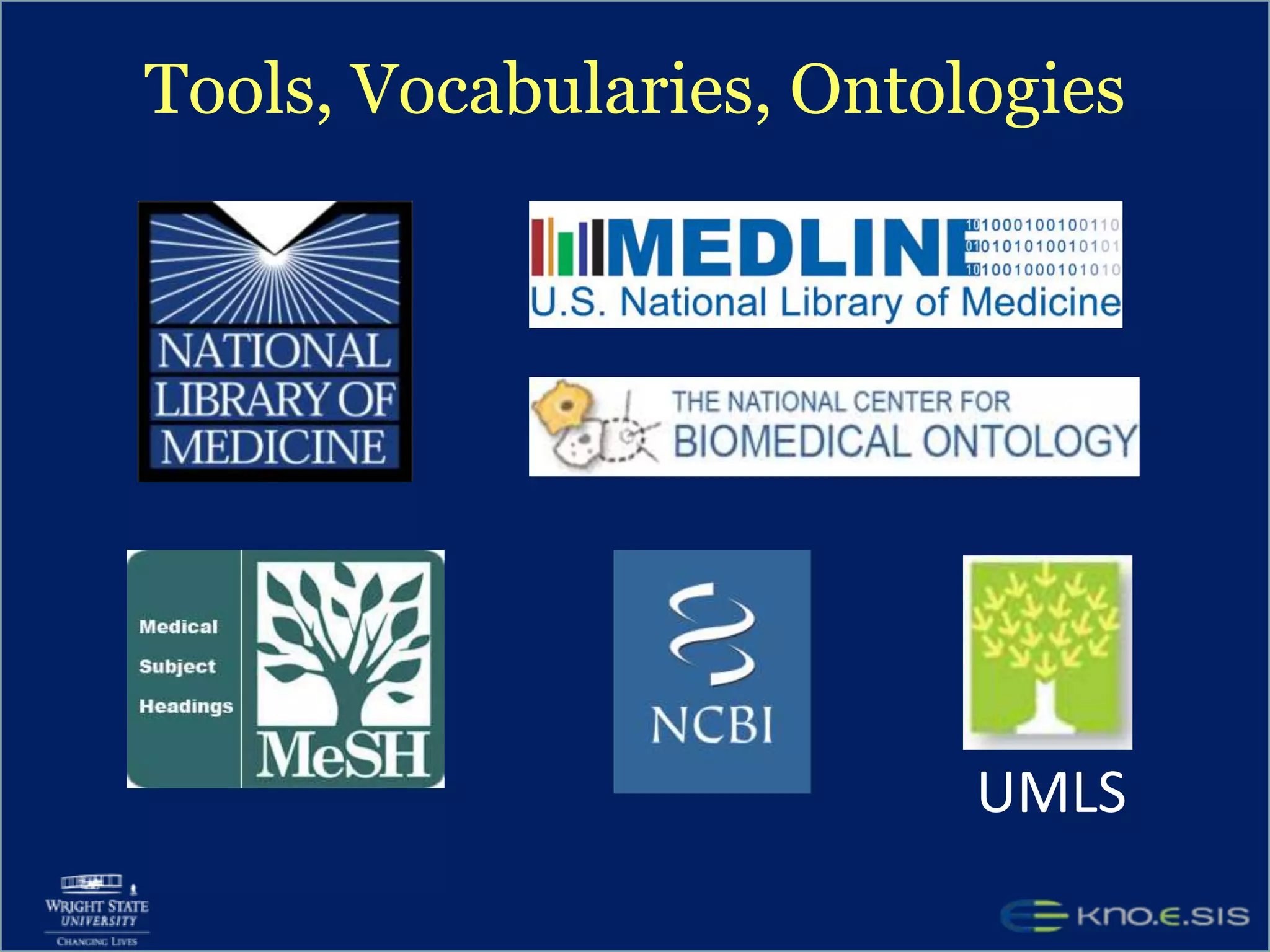 Semantic Integration, contd…Linked Open Drug DataDrugBank: drugs and drug targets (pathways, structures, sequences)Diseasome: disorders and disease-gene associationsLinkedCT: Clinical trialsMendelian InheritanceOnline MendelianInhertance in Animals (OMIA)Online Mendelian Inheritance in Man (OMIM)Different formats: owl, obo, rrf