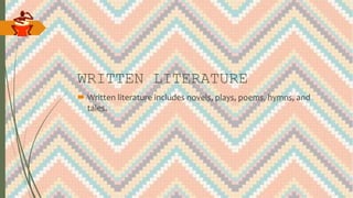WRITTEN LITERATURE
 Written literature includes novels, plays, poems, hymns, and
tales.
 