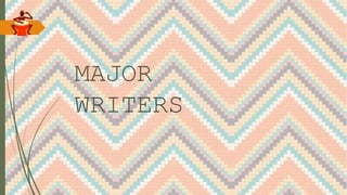 MAJOR
WRITERS
 