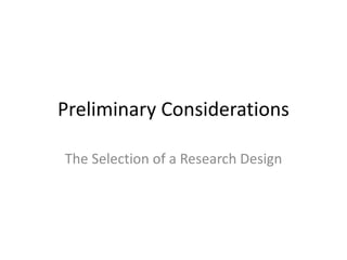 Preliminary Considerations
The Selection of a Research Design
 