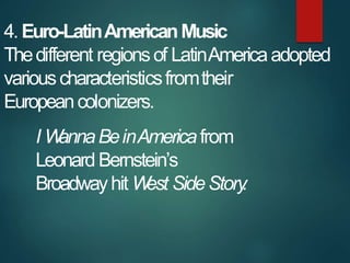 4. Euro-LatinAmericanMusic
Thedifferent regionsof LatinAmericaadopted
variouscharacteristicsfromtheir
Europeancolonizers.
...