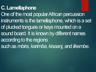 C.Lamellaphone
Oneof themost popularAfricanpercussion
instruments isthelamellaphone, whichisaset
of pluckedtonguesor keysm...