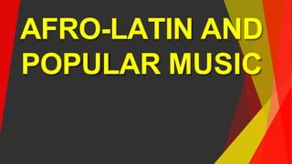 AFRO-LATIN AND
POPULAR MUSIC
 