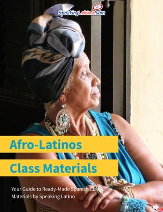 Afro-Latinos
Your Guide to Ready-Made Spanish Class
Materials by Speaking Latino
Class Materials
 
