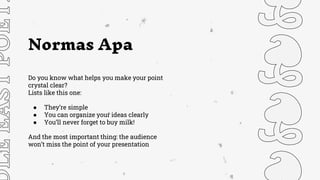 Normas Apa
Do you know what helps you make your point
crystal clear?
Lists like this one:
● They’re simple
● You can organ...