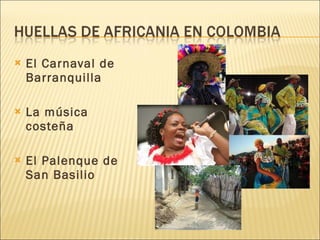 El Carnaval de Barranquilla La música costeña El Palenque de San Basilio 