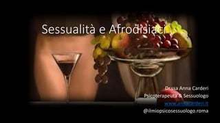 Sessualità e Afrodisiaci
Dr.ssa Anna Carderi
Psicoterapeuta & Sessuologo
www.annacarderi.it
@ilmiopsicosessuologo.roma
 