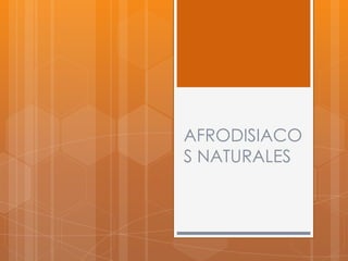 AFRODISIACO
S NATURALES
 