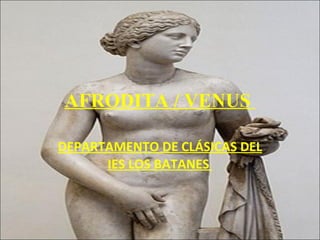 AFRODITA / VENUS  DEPARTAMENTO DE CLÁSICAS DEL IES LOS BATANES  