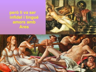 però li va ser infidel i tingué amors amb Ares 