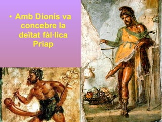 Amb Dionís va concebre la deïtat fàl·lica Priap 