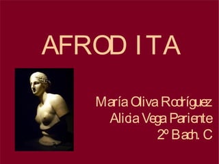 AFRODITA María Oliva Rodríguez  Alicia Vega Pariente  2º Bach. C  