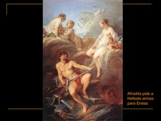Afrodita pide a
Hefesto armas
para Eneas
 