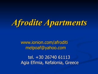 Afrodite Apartments www.ionion.com/afroditi   [email_address]   tel. +30 26740 61113  Agia Efimia ,  Kefalonia, Greece 