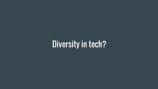Diversity in tech?
 