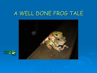 A WELL DONE FROG TALE 