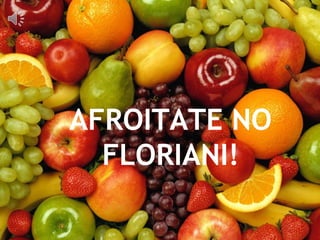 AFROITATE NO
FLORIANI!
 