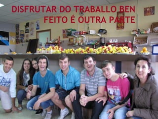 DISFRUTAR DO TRABALLO BEN
FEITO É OUTRA PARTE
 