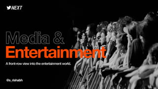 A front-row view into the entertainment world.
Entertainment
Media &
@s_rishabh
 