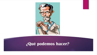 ¿Qué podemos hacer?
 