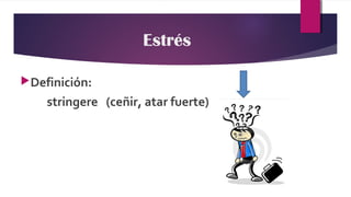 Estrés
Definición:
stringere (ceñir, atar fuerte)
 