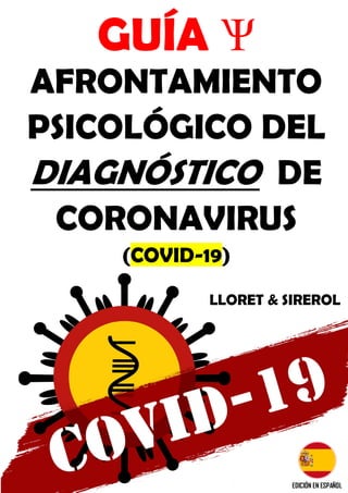GUÍA Ѱ
AFRONTAMIENTO
PSICOLÓGICO DEL
DIAGNÓSTICO DE
CORONAVIRUS
(COVID-19)
LLORET & SIREROL
EDICIÓN EN ESPAÑOL
 
