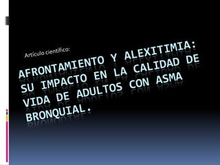 Artículo científico:	 Afrontamiento y alexitimia: su impacto en la calidad de vida de adultos con asma bronquial. 