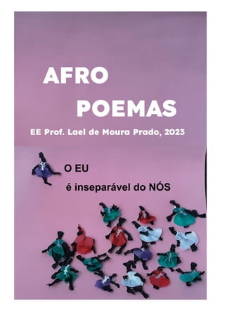 AFRO
POEMAS
EE Prof. Lael de Moura Prado, 2023
O EU
é inseparável do NÓS
 