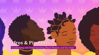 “Celebrating and Understanding Black Women and Our Hair”
 