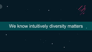 We know intuitively diversity matters
 