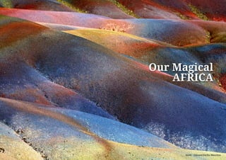 Our Magical
AFRICA
Seven - Coloured Earths, Mauritius
 