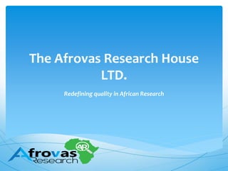 The Afrovas Research House
LTD.
Redefining quality in African Research
 