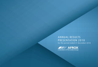 ANNUAL RESULTS
PRESENTATION 2018
for the period ended 31 December 2018
 