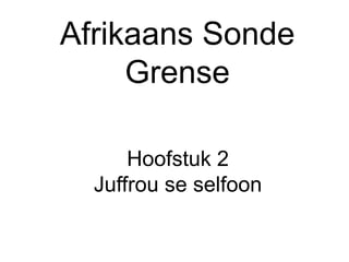 Hoofstuk 2
Juffrou se selfoon
Afrikaans Sonde
Grense
 