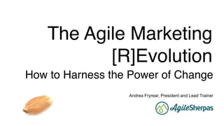 The Agile Marketing
[R]Evolution
How to Harness the Power of Change
Andrea Fryrear, President and Lead Trainer
 