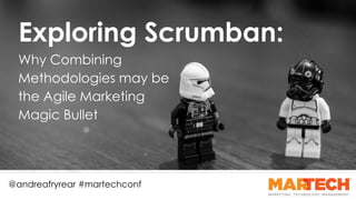 Why Combining
Methodologies may be
the Agile Marketing
Magic Bullet
@andreafryrear #martechconf
Exploring Scrumban:
 