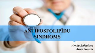 ANTIFOSFOLIPĪDUANTIFOSFOLIPĪDU
SINDROMSSINDROMS
Arnita Baklašova
Arina Novaša
 