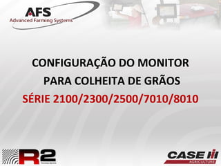 CONFIGURAÇÃO DO MONITOR
PARA COLHEITA DE GRÃOS
SÉRIE 2100/2300/2500/7010/8010
 