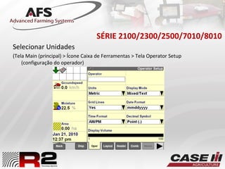 SÉRIE 2100/2300/2500/7010/8010
Selecionar Unidades
(Tela Main (principal) > Ícone Caixa de Ferramentas > Tela Operator Setup
(configuração do operador)
 