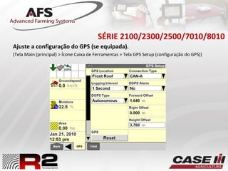 SÉRIE 2100/2300/2500/7010/8010
Ajuste a configuração do GPS (se equipada).
(Tela Main (principal) > Ícone Caixa de Ferramentas > Tela GPS Setup (configuração do GPS))
 