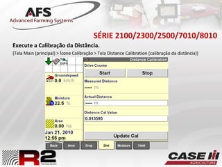SÉRIE 2100/2300/2500/7010/8010
Execute a Calibração da Distância.
(Tela Main (principal) > Ícone Calibração > Tela Distance Calibration (calibração da distância))
 