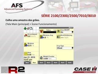 SÉRIE 2100/2300/2500/7010/8010
Colha uma amostra dos grãos.
(Tela Main (principal) > Ícone Funcionamento)
 