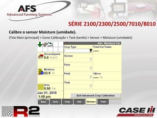 SÉRIE 2100/2300/2500/7010/8010
Calibre o sensor Moisture (umidade).
(Tela Main (principal) > Ícone Calibração > Task (tarefa) > Sensor > Moisture (umidade))
 