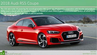 2018 Audi RS5 Coupe
The 2.9L twin-turbo V6 powering the second-generation RS5 Coupe was developed in cooperation with Porsche and produces
444hp (and is shared with the Porsche Panamera S). Mated to a dual-clutch 8-speed transmission and Quattro all-wheel drive,
the RS5 scoots to 100 km/h (62 mph) in just 3.9 seconds.
abc
March 2017
Special Report: Auto Shows
 