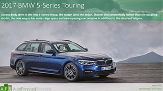 2017 BMW 5-Series Touring
Second body style in the new 5-Series lineup, the wagon joins the sedan. Shorter and considerably lighter than the outgoing
model, the new wagon has more cargo space and new opening rear window in addition to the standard tailgate.
abc
March 2017
Special Report: Auto Shows
 