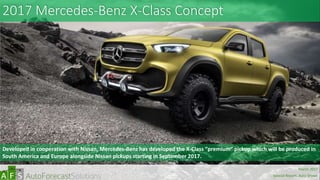 2017 Mercedes-Benz X-Class Concept
Developed in cooperation with Nissan, Mercedes-Benz has developed the X-Class “premium” pickup which will be produced in
South America and Europe alongside Nissan pickups starting in September 2017.
abc
March 2017
Special Report: Auto Shows
 