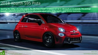 2018 Abarth 595 Pista
Sporting the 160hp 1.4L turbo engine, the 595 Pista (“track” in Italian) can zip to 100 km/h in 7.3 seconds. The package
includes a telemetry system that features information about some of the world’s most famous racetracks.
abc
March 2017
Special Report: Auto Shows
 