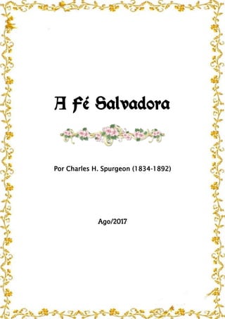 A Fé Salvadora
Por Charles H. Spurgeon (1834-1892)
Ago/2017
 