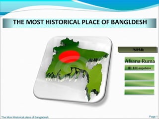 THE MOST HISTORICAL PLACE OF BANGLDESH
NNAAMMEE::
Afsana Ruma
ID: EEE-01306210
Page:1The Most Historical place of Bangladesh
 