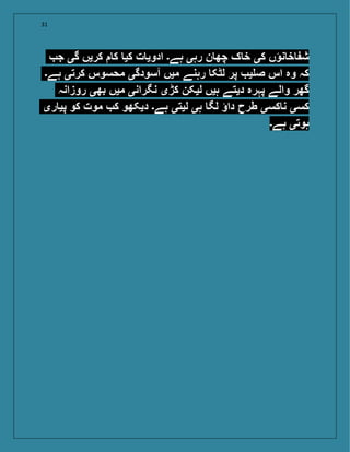 31
‫ج‬ ‫گی‬ ‫کریں‬ ‫ک‬ ‫کی‬ ‫ت‬ ‫ادوی‬ ‫ہے۔‬ ‫رہی‬ ‫ن‬ ‫چھ‬ ‫ک‬ ‫خ‬ ‫کی‬ ‫نؤں‬ ‫خ‬ ‫ش‬
‫ہے۔‬ ‫کرتی‬ ‫محسوس‬ ‫آسودگی‬ ‫میں‬ ‫رہنے‬ ‫لٹک‬ ‫پر‬ ‫ی‬ ‫ص‬ ‫اس‬ ‫وہ‬ ‫کہ‬
‫روزانہ‬ ‫بھی‬ ‫میں‬ ‫نگرانی‬ ‫کڑی‬ ‫لیکن‬ ‫ہیں‬ ‫دیتے‬ ‫پہرہ‬ ‫والے‬ ‫گھر‬
‫ری‬ ‫پی‬ ‫کو‬ ‫موت‬ ‫ک‬ ‫دیکھو‬ ‫ہے۔‬ ‫لیتی‬ ‫ہی‬ ‫لگ‬ ‫داؤ‬ ‫طرح‬ ‫کسی‬ ‫ن‬ ‫کسی‬
‫ہے۔‬ ‫ہوتی‬
 